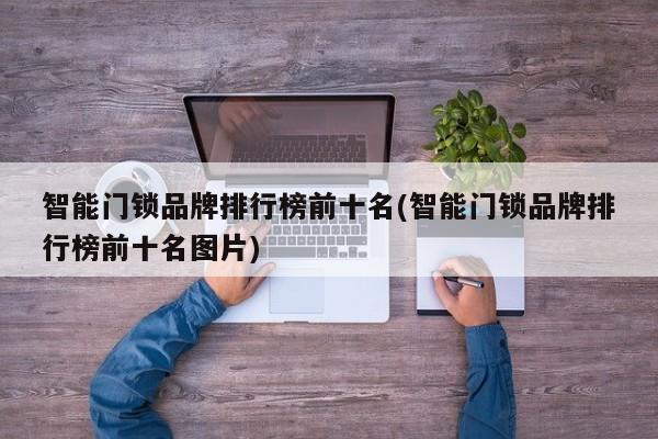 智能门锁品牌排行榜前十名(智能门锁品牌排行榜前十名图片)