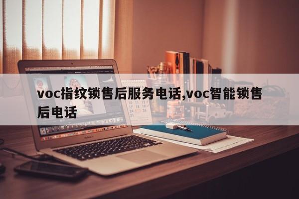 voc指纹锁售后服务电话,voc智能锁售后电话
