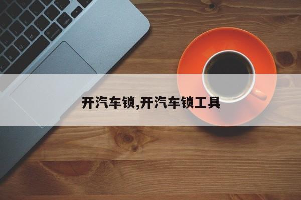 开汽车锁,开汽车锁工具