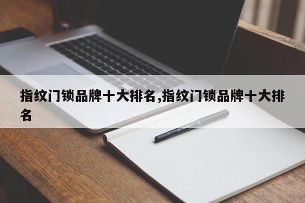 指纹门锁品牌十大排名,指纹门锁品牌十大排名