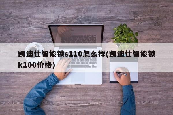 凯迪仕智能锁s110怎么样(凯迪仕智能锁k100价格)