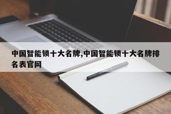 中国智能锁十大名牌,中国智能锁十大名牌排名表官网