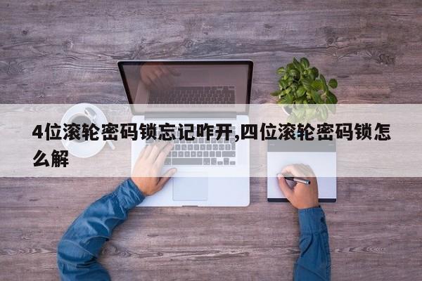 4位滚轮密码锁忘记咋开,四位滚轮密码锁怎么解