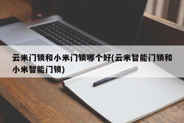 云米门锁和小米门锁哪个好(云米智能门锁和小米智能门锁)