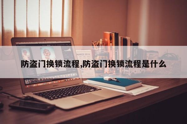 防盗门换锁流程,防盗门换锁流程是什么