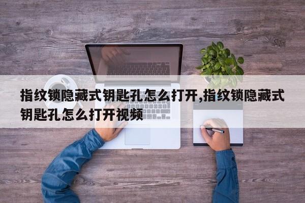 指纹锁隐藏式钥匙孔怎么打开,指纹锁隐藏式钥匙孔怎么打开视频 第1张